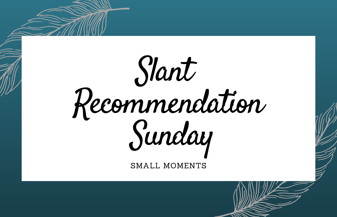 Sunday Slant Recommendation: Small Moments