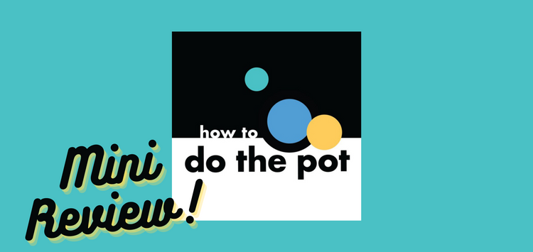 Mini Review: How To Do The Pot