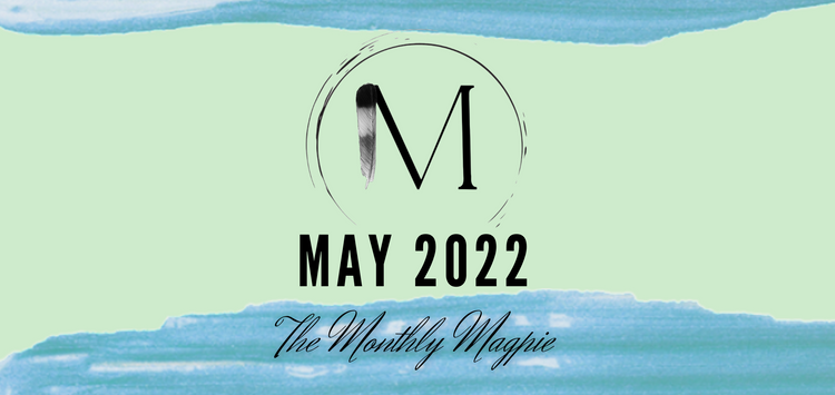 The Monthly Magpie: May 2022