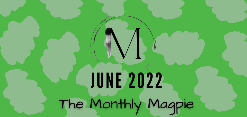 The Monthly Magpie: June 2022